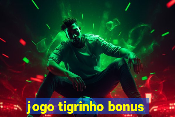 jogo tigrinho bonus